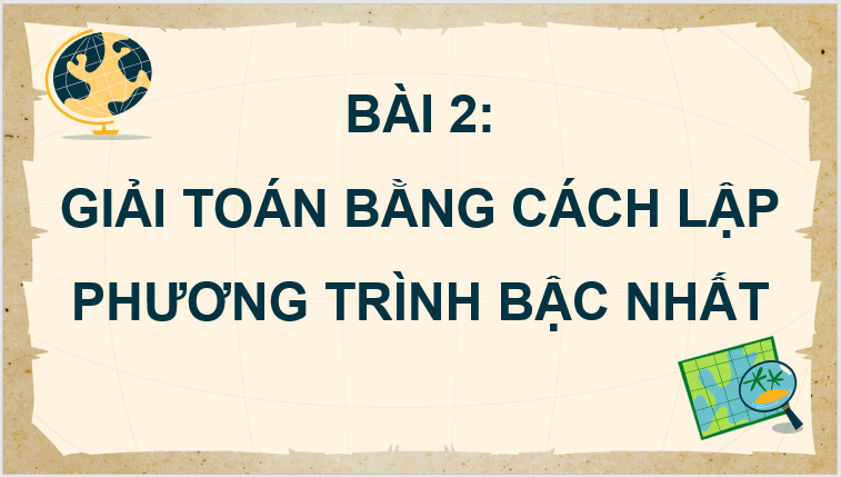 Giáo án điện tử Toán 8 Bài 2: Giải bài toán bằng cách lập phương trình bậc nhất | PPT Toán 8 Chân trời sáng tạo