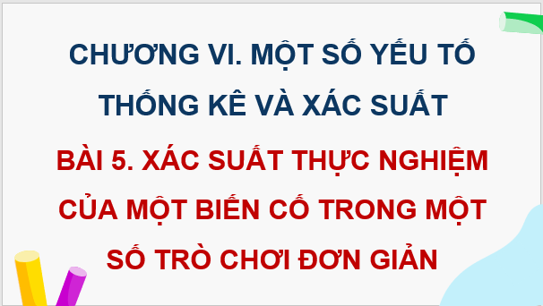 Giáo án điện tử Toán 8 Bài 5: Xác suất thực nghiệm của một biến cố trong một số trò chơi đơn giản | PPT Toán 8 Cánh diều