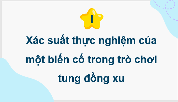 Giáo án điện tử Toán 8 Bài 5: Xác suất thực nghiệm của một biến cố trong một số trò chơi đơn giản | PPT Toán 8 Cánh diều