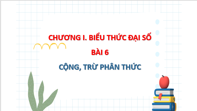 Giáo án điện tử Toán 8 Bài 6: Cộng, trừ phân thức | PPT Toán 8 Chân trời sáng tạo