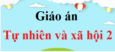 Giáo án Tự nhiên và xã hội lớp 2 (mới, chuẩn nhất) | Bài giảng điện tử Tự nhiên xã hội lớp 2