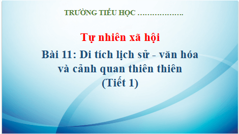 Giáo án điện tử TNXH lớp 3 Kết nối tri thức Bài 11: Di tích lịch sử - văn hóa và cảnh quan thiên nhiên | PPT Tự nhiên và xã hội lớp 3