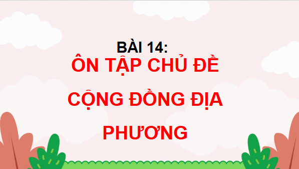 Giáo án điện tử TNXH lớp 3 Chân trời sáng tạo Bài 14: Ôn tập chủ đề Cộng đồng địa phương | PPT Tự nhiên và xã hội lớp 3