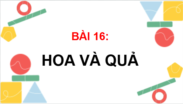 Giáo án điện tử TNXH lớp 3 Chân trời sáng tạo Bài 16: Hoa và quả | PPT Tự nhiên và xã hội lớp 3