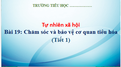 Giáo án điện tử TNXH lớp 3 Kết nối tri thức Bài 19: Chăm sóc và bảo vệ cơ quan tiêu hóa | PPT Tự nhiên và xã hội lớp 3