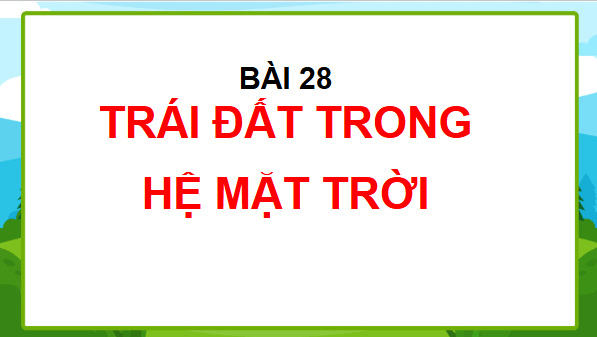 Giáo án điện tử TNXH lớp 3 Chân trời sáng tạo Bài 28: Trái Đất trong hệ Mặt Trời | PPT Tự nhiên và xã hội lớp 3