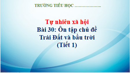 Giáo án điện tử TNXH lớp 3 Kết nối tri thức Bài 30: Ôn tập chủ đề trái đất và bầu trời | PPT Tự nhiên và xã hội lớp 3