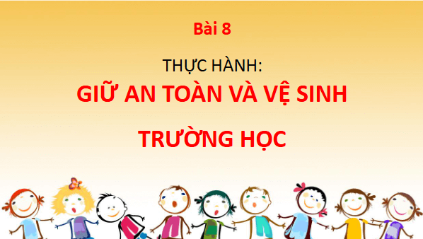 Giáo án điện tử TNXH lớp 3 Chân trời sáng tạo Bài 8: Thực hành: Giữ an toàn và vệ sinh trường học | PPT Tự nhiên và xã hội lớp 3