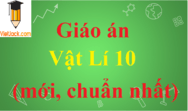 Giáo án Vật Lí lớp 10 mới, chuẩn nhất