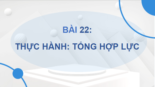 Giáo án điện tử Vật Lí 10 Kết nối tri thức Bài 22: Thực hành: Tổng hợp lực | PPT Vật Lí 10