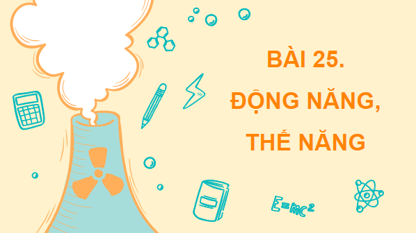 Giáo án điện tử Vật Lí 10 Kết nối tri thức Bài 25: Động năng, thế năng | PPT Vật Lí 10