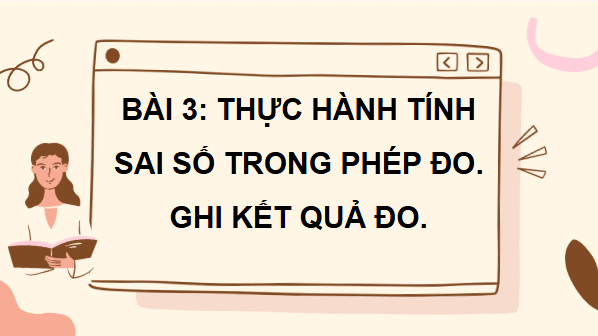 Giáo án điện tử Vật Lí 10 Kết nối tri thức Bài 3: Thực hành tính sai số trong phép đo. Ghi kết quả đo | PPT Vật Lí 10