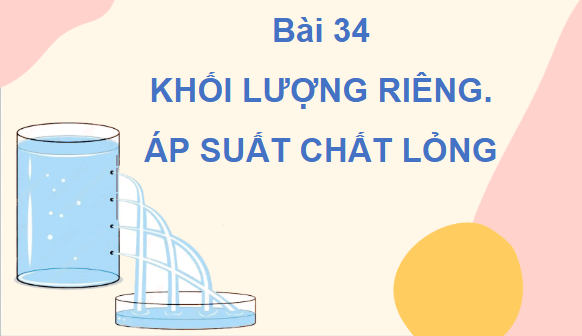 Giáo án điện tử Vật Lí 10 Kết nối tri thức Bài 34: Khối lượng riêng. Áp suất chất lỏng | PPT Vật Lí 10
