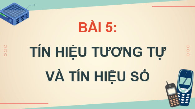 Giáo án điện tử Chuyên đề Vật Lí 11 Kết nối tri thức Bài 5: Tín hiệu tương tự và tín hiệu số | PPT Chuyên đề Vật Lí 11