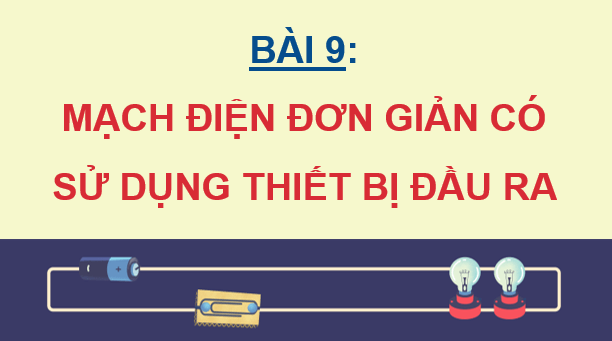 Giáo án điện tử Chuyên đề Vật Lí 11 Kết nối tri thức Bài 9: Mạch điện đơn giản có sử dụng thiết bị đầu ra | PPT Chuyên đề Vật Lí 11