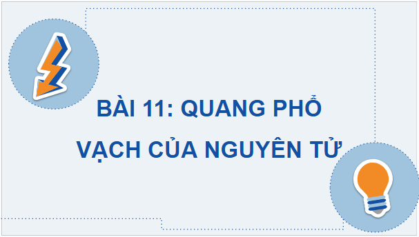 Giáo án điện tử Chuyên đề Vật Lí 12 Kết nối tri thức Bài 11: Quang phổ vạch của nguyên tử | PPT Chuyên đề Vật Lí 12