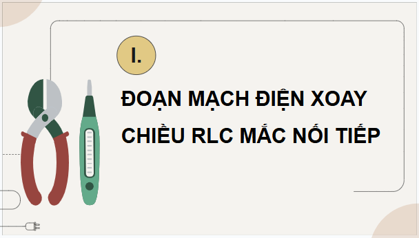 Giáo án điện tử Chuyên đề Vật Lí 12 Kết nối tri thức Bài 2: Đoạn mạch điện xoay chiều RLC mắc nối tiếp | PPT Chuyên đề Vật Lí 12