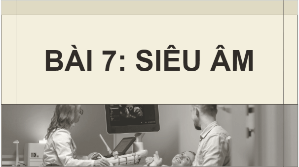 Giáo án điện tử Chuyên đề Vật Lí 12 Kết nối tri thức Bài 7: Siêu âm | PPT Chuyên đề Vật Lí 12