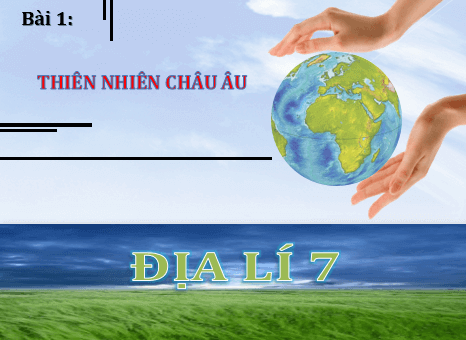 Giáo án điện tử Địa Lí 7 Chân trời sáng tạo (hay nhất) | Bài giảng powerpoint (PPT) Địa 7