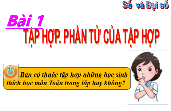 Giáo án điện tử Toán 6 Chân trời sáng tạo Bài 1: Tập hợp, Phần tử của tập hợp | PPT Toán 6