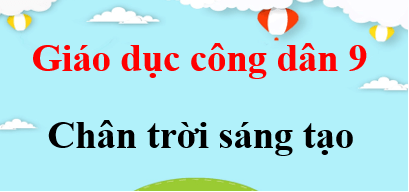 GDCD 9 Chân trời sáng tạo | Giải bài tập Giáo dục công dân 9 (hay, ngắn gọn)