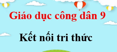 Giáo dục công dân 9 Kết nối tri thức | Giải bài tập Giáo dục công dân 9 (hay, chi tiết)