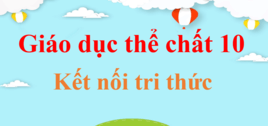 Giáo dục thể chất 10 Kết nối tri thức | Giải Giáo dục thể chất lớp 10 | Giải bài tập Giáo dục thể chất 10 hay nhất