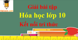 Hóa 10 Kết nối tri thức | Giải Hóa 10 | Giải Hóa lớp 10 | Giải bài tập Hóa học 10 hay nhất