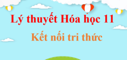 Tổng hợp Lý thuyết Hóa 11 Kết nối tri thức chi tiết | Kiến thức trọng tâm Hóa học 11