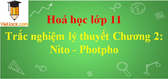 Trắc nghiệm lý thuyết Chương 2 Nitơ – photpho có lời giải