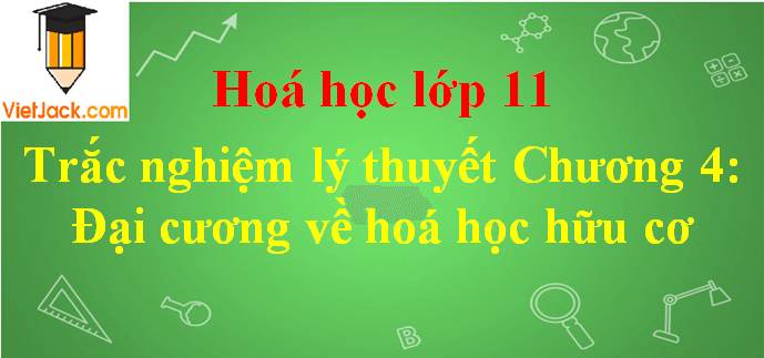 Trắc nghiệm lý thuyết Chương 4 đại cương về hóa học hữu cơ có lời giải