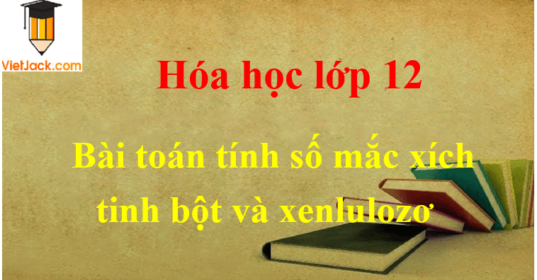 Bài tập tính số mắt xích tinh bột, Cellulose và cách giải
