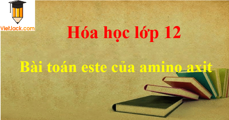 Bài tập về este của amino axit và cách giải