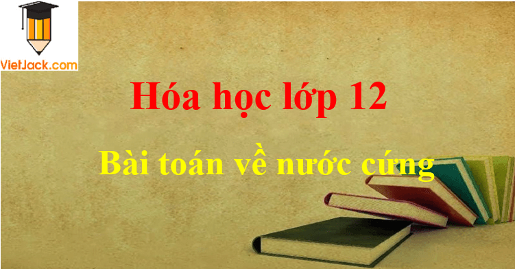 Các dạng toán về nước cứng và cách giải