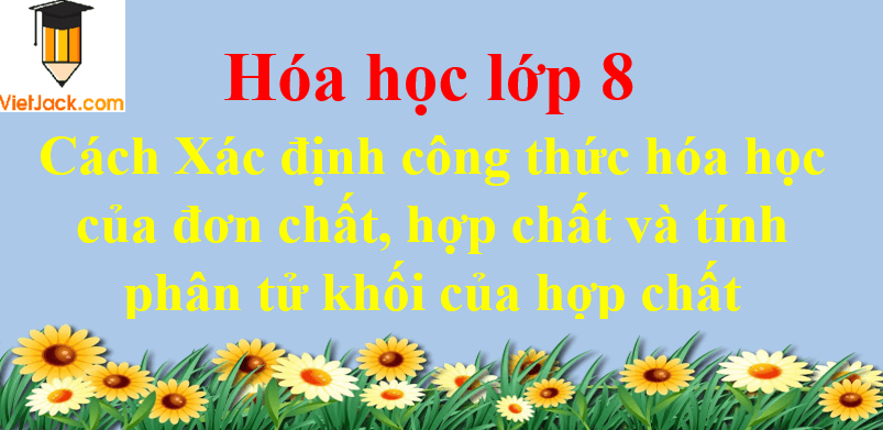 Cách Xác định công thức hóa học của đơn chất, hợp chất và tính phân tử khối của hợp chất