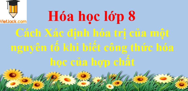 Cách Xác định hóa trị của một nguyên tố khi biết công thức hóa học của hợp chất