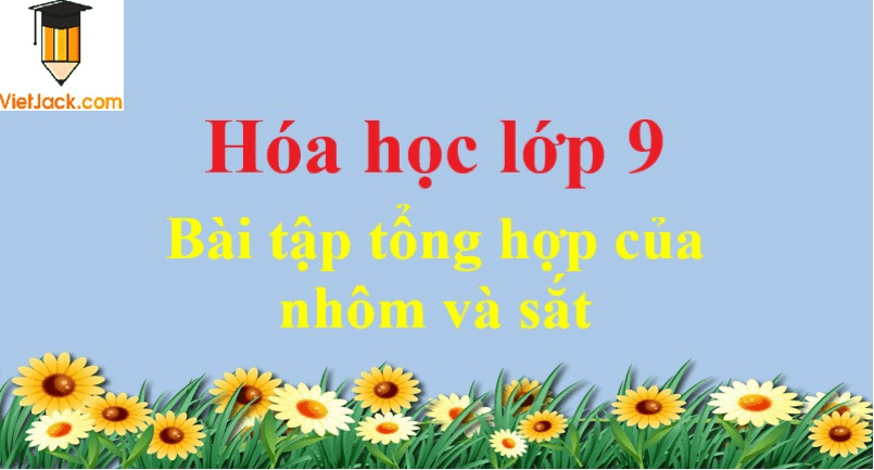 Bài tập tổng hợp nhôm và sắt và cách giải