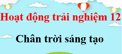 HĐTN 12 Chân trời sáng tạo | Giải Hoạt động trải nghiệm 12 (hay, ngắn gọn)