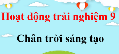 HĐTN 9 Chân trời sáng tạo | Giải Hoạt động trải nghiệm 9 (hay, ngắn gọn) | Soạn HĐTN 9