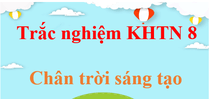 1000 câu trắc nghiệm KHTN 8 Chân trời sáng tạo (có đáp án) | Trắc nghiệm Khoa học tự nhiên 8