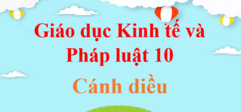 Giáo dục Kinh tế và Pháp luật 10 Cánh diều | Kinh tế và Pháp luật 10 | Giải Giáo dục Kinh tế và Pháp luật 10 | Giải bài tập Kinh tế và Pháp luật 10 hay nhất