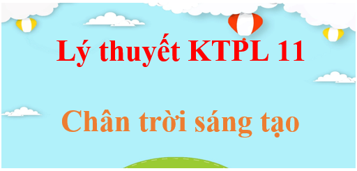 Lý thuyết Kinh tế Pháp luật 11 Chân trời sáng tạo hay, ngắn gọn | Kiến thức trọng tâm KTPL 11