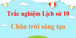 500 Câu hỏi trắc nghiệm Lịch sử 10 Chân trời sáng tạo có đáp án