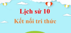 Lịch Sử 10 Kết nối tri thức | Giải Lịch Sử lớp 10 | Giải Sử 10 | Giải bài tập Lịch Sử 10 hay nhất