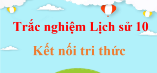 500 Câu hỏi trắc nghiệm Lịch sử 10 Kết nối tri thức có đáp án