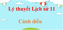 Lý thuyết Lịch Sử 11 Cánh diều (hay, ngắn gọn) | Kiến thức trọng tâm Sử 11