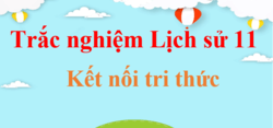 500 Câu hỏi trắc nghiệm Lịch Sử 11 Kết nối tri thức (có đáp án) | Trắc nghiệm Sử 11