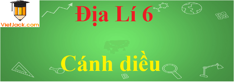 Soạn, Giải bài tập Địa Lí lớp 6 hay nhất - sách Cánh diều