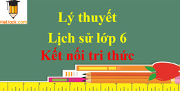 Lý thuyết Lịch Sử lớp 6 hay, chi tiết - Kết nối tri thức