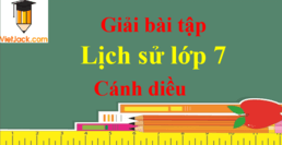 Lịch Sử lớp 7 Cánh diều | Giải bài tập Lịch Sử 7 hay nhất